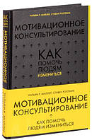 Книга "Мотивационное консультирование. Как помочь людям измениться" - Миллер У. (Твердый переплет)