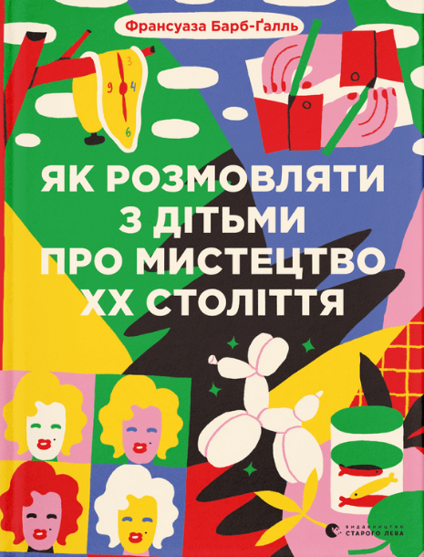 Книга «Як розмовляти з дітьми про мистецтво ХХ століття». Автор - Франсуаза Барб-Ґалль