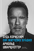 Книга «Будь корисним. Сім життєвих правил». Автор - Арнольд Шварценеггер