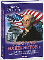 Книга «Джордж Вашингтон. Політичне піднесення батька-засновника Америки». Автор - Девид О. Стюарт