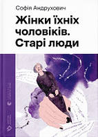 Книга «Жінки їхніх чоловіків. Старі люди». Автор - Софія Андрухович