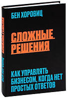 Книга "Сложные решения. Как управлять бизнесом, когда нет простых ответов" - Хоровиц Б. (Твердый переплет)