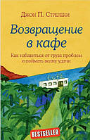 Книга Возвращение в кафе. Как избавиться от груза проблем и поймать волну удачи. Стрелеки Джон П.