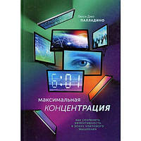 Максимальная концентрация. Как сохранить эффективность в эпоху клипового мышления. Палладино Л.
