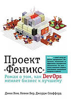 Книга "Проект ʺФениксʺ. Роман о том, как DevOps меняет бизнес к лучшему" - Ким Дж. (Твердый переплет)