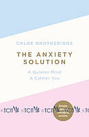 The Anxiety Solution: A Quieter Mind, A Calmer You - Chloe Brotheridge - 9780718187156