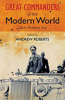 The Great Commanders of the Modern World 1866-1975 - Andrew Roberts - 9780857385918