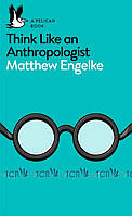 Think Like an Anthropologist - Matthew Engelke - 9780141983226