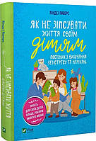 Як не зіпсувати життя своїм дітям. Посібник з виховання. Ліндсі Паверс