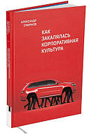 Книга "Как закалялась корпоративная культура" - Смирнов А. (Твердый переплет)