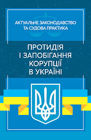 Протидія і запобігання корупції в Україні. Актуальне законодавство та судова практика