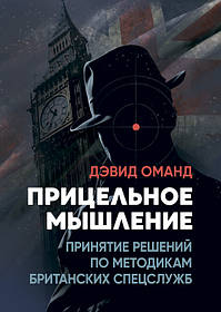 Прицільне мислення: Приймання рішень за методиками британських спецслужб