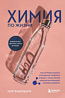 Химия по жизни. Как устроен наш быт, отношения, предметы и вещи с точки зрения химических реакций, атомов и