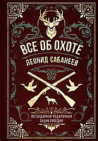 Все об охоте. Легендарная подарочная энциклопедия Сабанеева