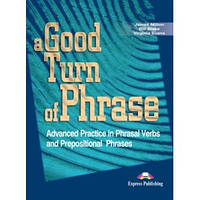 Учебник A Good Turn of Phrase: Advanced Practice in Phrasal Verbs and Prepositional Phrases Student's Book