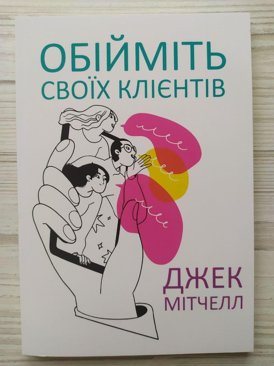 Джек Мітчелл. Обійміть своїх клієнтів. Практика видатного обслуговування