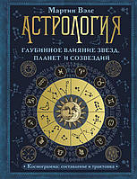 Астрология. Глубинное влияние звезд, планет и созвездий. Космограмма: Составление и трактовка. Мартин Вэлс