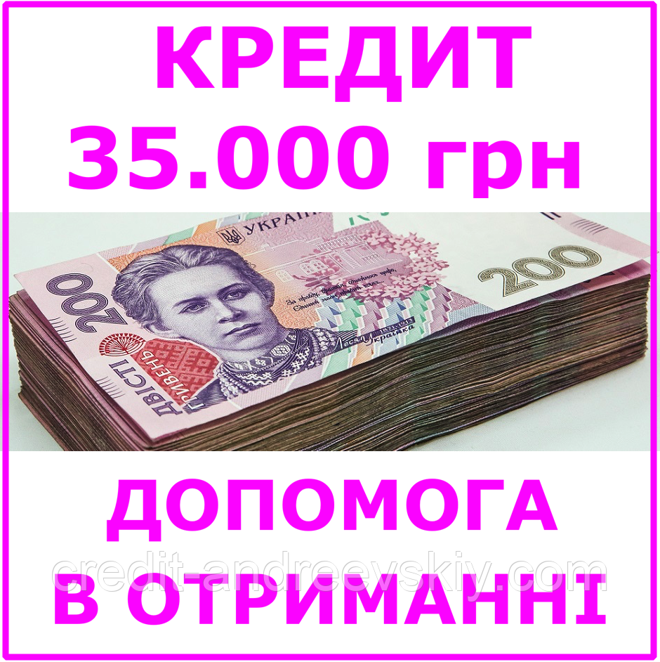 Кредит 35000 гривень (консультації, допомога в отриманні кредиту)