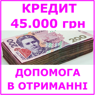 Кредит 45000 гривень (консультації, допомога в отриманні кредиту)