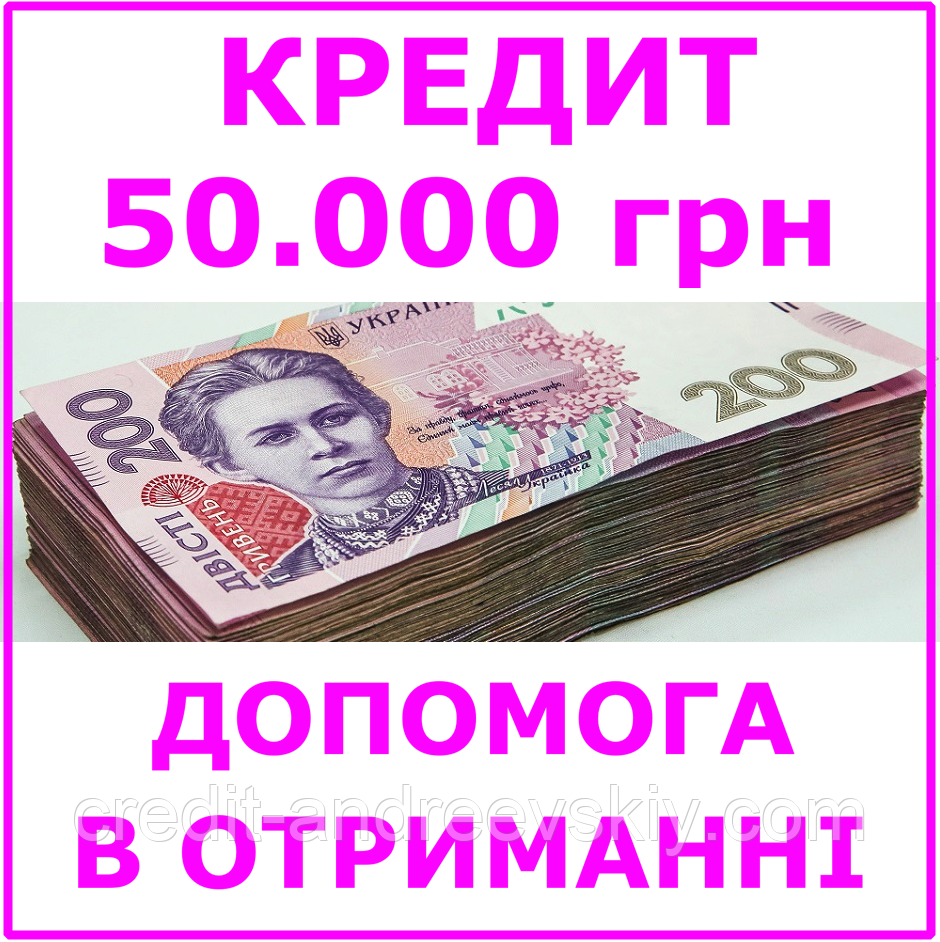 Кредит 50000 гривень (консультації, допомога в отриманні кредиту)