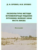 Лісокультурні методи фітомеліорації піщаних літоземів зеленої зони міста Києва: Монографія. Бровко Д.Ф.,