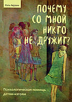 Почему со мной никто не дружит. Психологическая помощь детям-изгоям - Яэль Авраам (978-5-98563-599-7)