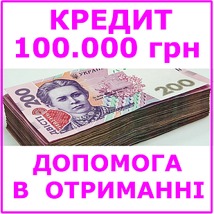 Кредит 100000 гривень (консультації, допомога в отриманні кредиту)