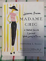 Lessons from Madame Chic: 20 Stylish Secrets I Learned While Living in Paris by Jennifer L. Scott