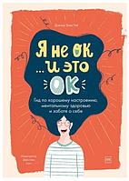 Книга "Я не ОК и это ОК. Гид по хорошему настроению, ментальному здоровью и заботе о себе" - Рэй Т.