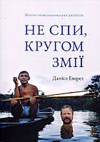 Не спи, кругом змії. Життя і мова амазонських джунглів - Даніел Еверет (978-617-8025-65-6)