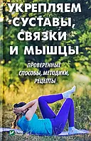 Книга Укрепляем суставы связки и мышцы. Проверенные способы, методики, рецепты