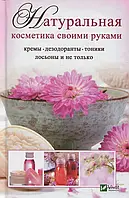 Книга Натуральная косметика своими руками. Кремы, дезодоранты, тоники, лосьоны и не только