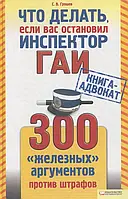 Книга Что делать, если вас остановил инспектор ГАИ. 300 железных аргументов против штрафов