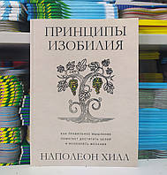 Принципы изобилия. Как правильное мышление помогает достигать целей и исполнять желания. Наполеон Хилл