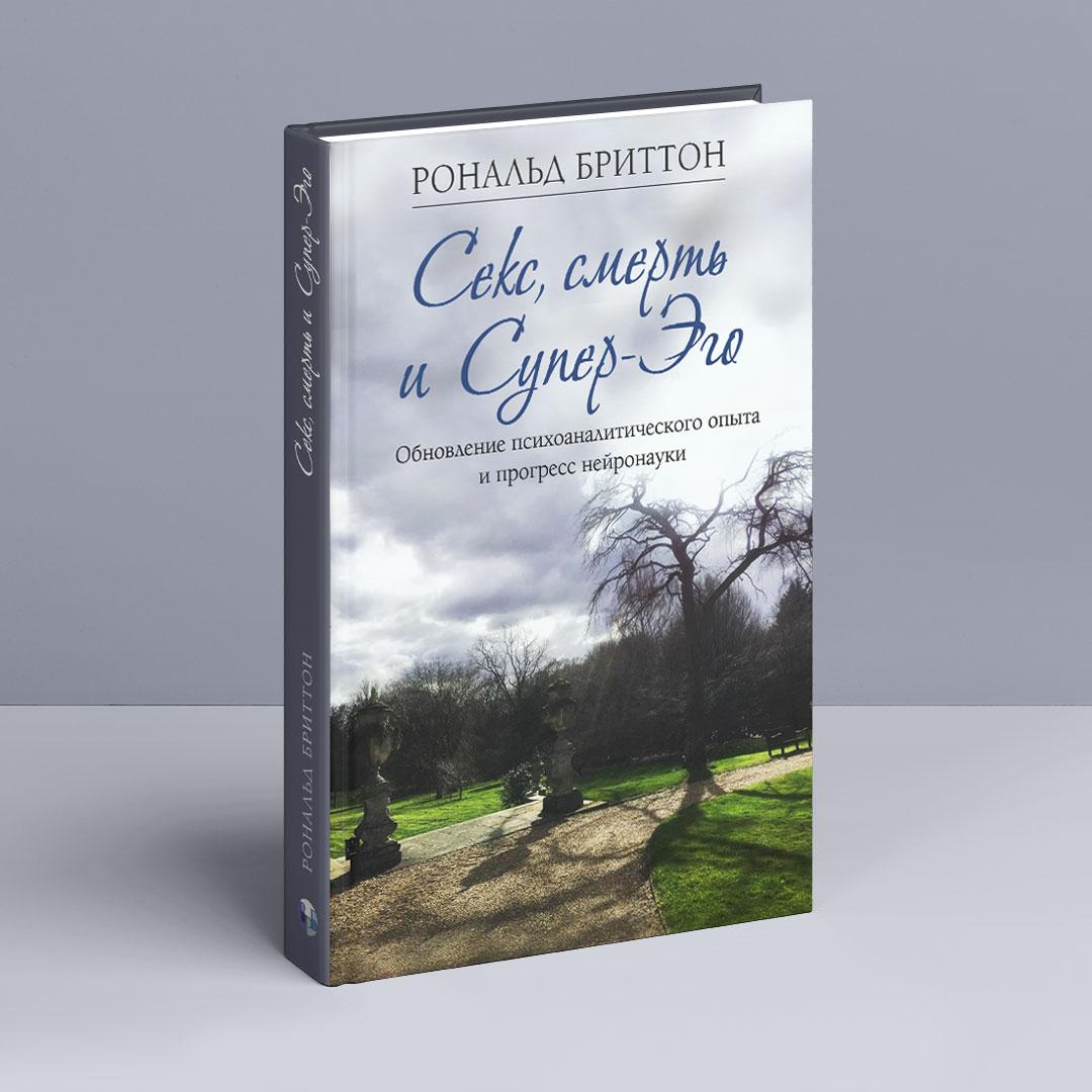 Секс, смерть и Супер-Эго. Обновление психоаналитического опыта и прогресс нейронауки. Р. Бріттон