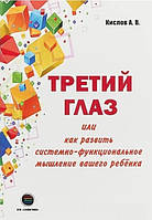 Книга "Третий глаз, или как развить системно-функциональное мышление вашего ребёнка" - Кислов А.