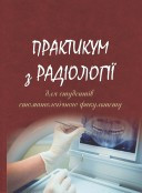 Практикум з навчальної дисципліни Радіологія, радіологія в стоматології для самостійної підготовки до практичних занять студентів