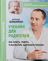 Книга "Учебник для родителей. Как зачать родить и вырастить здорового ребенка" - Шишонин А. (Твердый переплет)