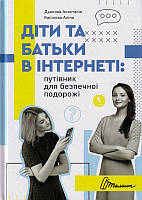 Діти та батьки в інтернеті: путівник для безпечної подорожі/Дьякова Анастасія / Касілова Аліна