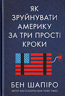Як зруйнувати Америку за три прості кроки/Шапіро Бен