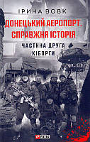 Донецький аеропорт. Справжня історія. Ч.2. Кіборги/Вовк Ірина