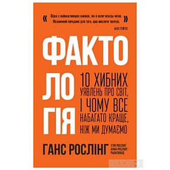 Фактологія. 10 хибних уявлень про світ, і чому все набагато краще, ніж ми думаємо - Ганс Росл ZZ, код: 6691199