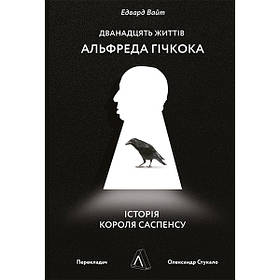 Книга Дванадцять життів Альфреда Гічкока. Історія короля саспенсу - Наш формат Едвард Вайт IB, код: 7444101