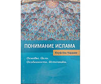 Понимание Ислама. Основы. Цели. Особенности. Источники Аль-Кардави Ю.