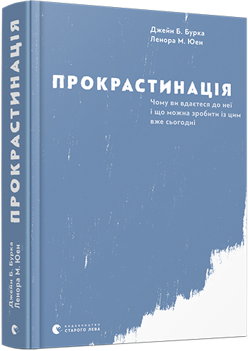 Прокрастинація. Чому ви вдаєтеся до неї і що можна зробити з цим вже сьогодні. Дж. Б. Бурка, Л. М. Юен