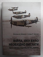 Війна, яку необхідно було виграти. Друга світова: стратегії, битви, рішення. Мюррей В., Міллет Е..