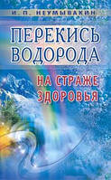 И.П. Неумывакин "Перекись водорода. На страже здоровья"