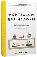 Монтессорі для малюків. Як виховати допитливу й відповідальну дитину. Посібник для батьків. Симона Дейвіс