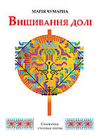 Книга «Вишивання долі. Символіка і техніка шитва». Автор - Марія Чумарна
