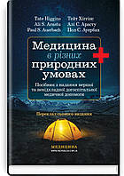 Медицина в різних природних умовах: посібник з надання першої та невідкладної догоспітальної/ Тейт Хіггінс,